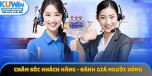 Chăm Sóc Khách Hàng - Đánh Giá Từ Người Dùng Kuwin Thực Tế