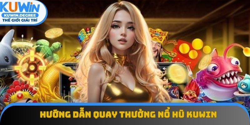 Hướng dẫn quay thưởng trong nổ hũ Kuwin Hướng dẫn quay thưởng trong nổ hũ Kuwin