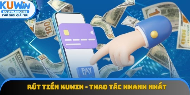 Rút Tiền Kuwin - Thao Tác Nhanh Nhất Chỉ Trong 3 Phút