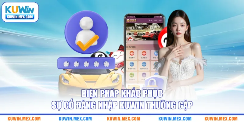 Biện pháp khắc phục sự cố đăng nhập KUWIN thường gặp