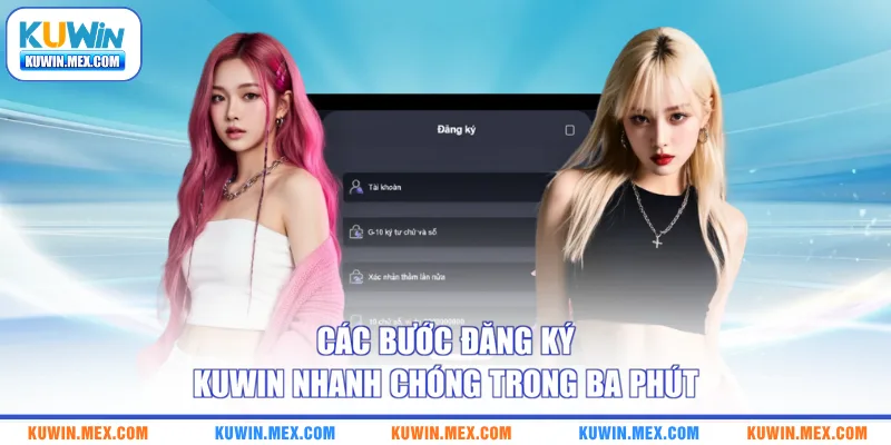 Các bước đăng ký KUWIN nhanh chóng trong ba phút