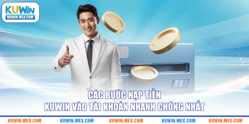 Các bước nạp tiền KUWIN vào tài khoản nhanh chóng nhất