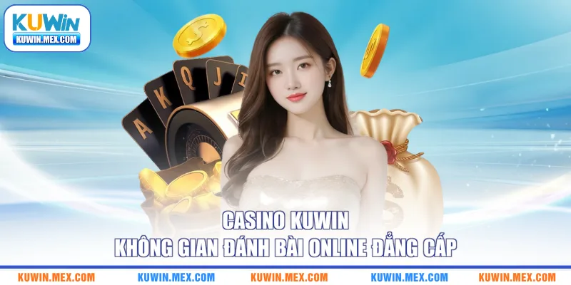 Casino KUWIN không gian đánh bài online đẳng cấp