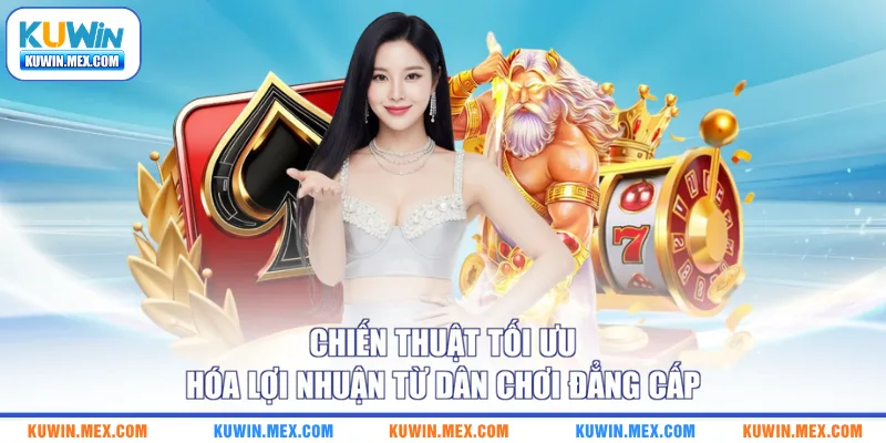 Chiến thuật tối ưu hóa lợi nhuận từ dân chơi đẳng cấp