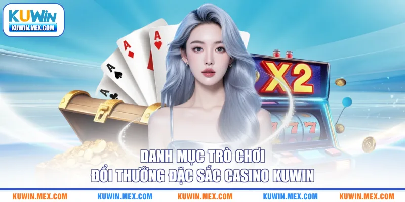 Danh mục trò chơi đổi thưởng đặc sắc casino KUWIN