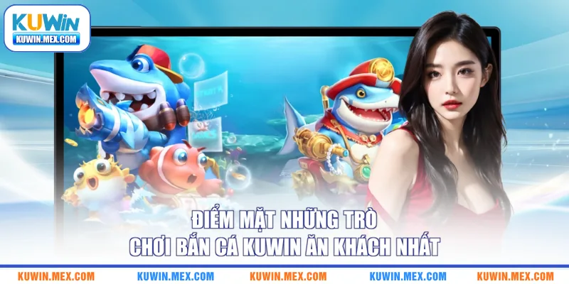 Điểm mặt những trò chơi bắn cá KUWIN ăn khách nhất