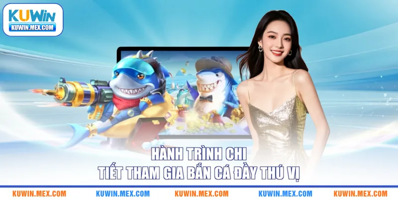 Hành trình chi tiết tham gia bắn cá đầy thú vị