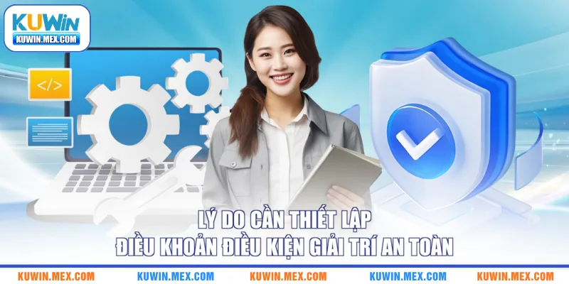 Lý do cần thiết lập điều khoản điều kiện giải trí an toàn