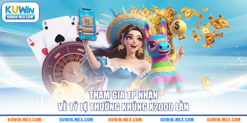 Tham gia TP nhận về tỷ lệ thưởng khủng x2000 lần