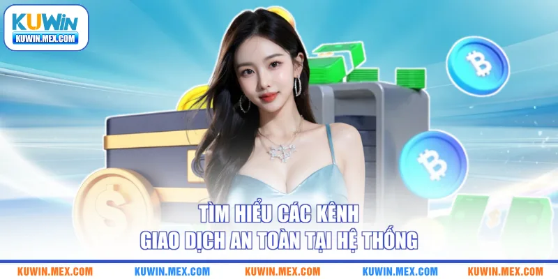 Tìm hiểu các kênh giao dịch an toàn tại hệ thống