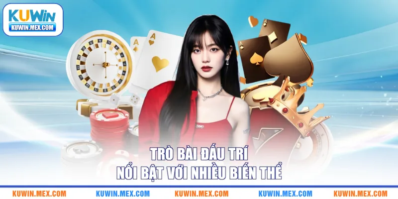 Trò bài đấu trí nổi bật với nhiều biến thể