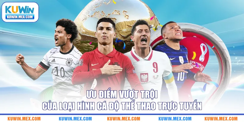 Ưu điểm vượt trội của loại hình cá độ thể thao trực tuyến